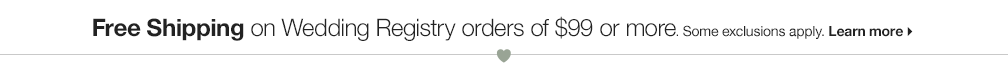 Free Shipping on Gift Registry orders of $99 or more. Some exclusions apply. Click to learn more about Free Shipping on Gift Registry orders.