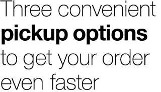 four convenient pickup options to get your order even faster